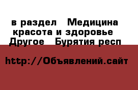  в раздел : Медицина, красота и здоровье » Другое . Бурятия респ.